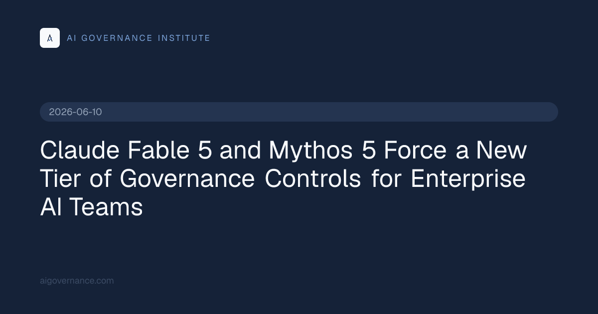 Claude Fable 5 and Mythos 5 Force a New Tier of Governance Controls for ...